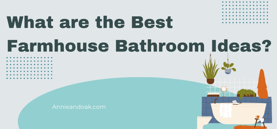What are the Best Farmhouse Bathroom Ideas?