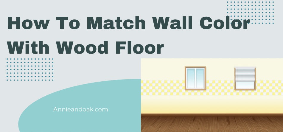 How To Match Wall Color With Wood Floor 