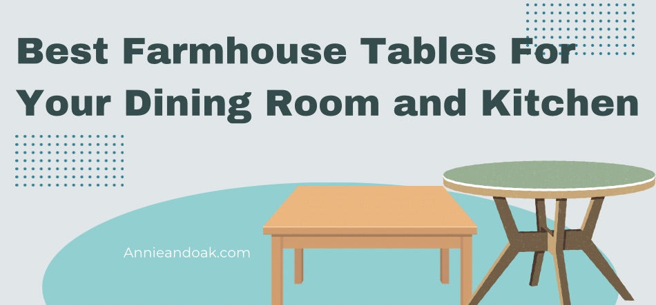 Best Farmhouse Tables For Your Dining Room and Kitchen