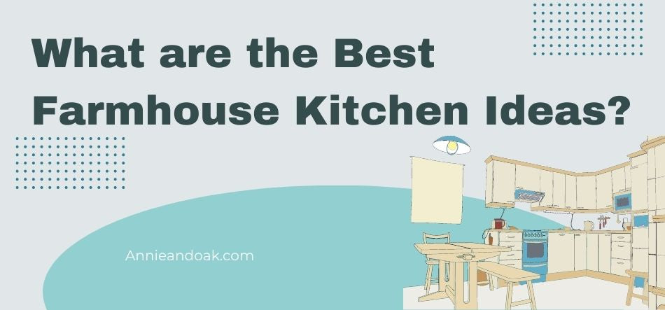 What are the Best Farmhouse Kitchen Ideas?